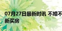 07月27日最新时讯 不婚不育的年轻人涌入阜新买房