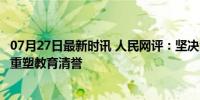 07月27日最新时讯 人民网评：坚决清理师德失范害群之马，重塑教育清誉