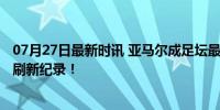 07月27日最新时讯 亚马尔成足坛最年轻“亿元先生” 17岁刷新纪录！