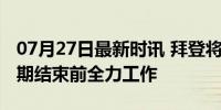 07月27日最新时讯 拜登将继续履职，承诺任期结束前全力工作