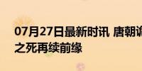 07月27日最新时讯 唐朝诡事录意难平 仵作之死再续前缘