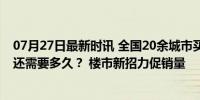 07月27日最新时讯 全国20余城市买房送户口，零门槛落户还需要多久？ 楼市新招力促销量