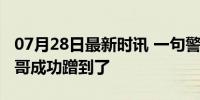 07月28日最新时讯 一句警察叔叔我好饿小孩哥成功蹭到了