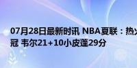 07月28日最新时讯 NBA夏联：热火加时绝杀灰熊8连胜夺冠 韦尔21+10小皮蓬29分