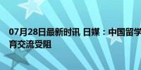 07月28日最新时讯 日媒：中国留学生对日本的兴趣减退 教育交流受阻