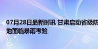 07月28日最新时讯 甘肃启动省级防汛抗洪四级应急响应 多地面临暴雨考验