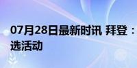 07月28日最新时讯 拜登：将参加哈里斯的竞选活动