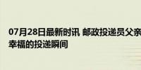 07月28日最新时讯 邮政投递员父亲为儿子送北大通知书 最幸福的投递瞬间