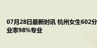 07月28日最新时讯 杭州女生602分去职业技术大学 首选就业率98%专业