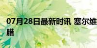 07月28日最新时讯 塞尔维亚男篮22分大胜希腊