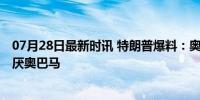 07月28日最新时讯 特朗普爆料：奥巴马讨厌拜登 拜登也讨厌奥巴马