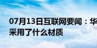 07月13日互联网要闻：华为mate30青山黛采用了什么材质