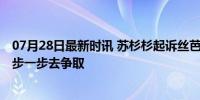 07月28日最新时讯 苏杉杉起诉丝芭 曾经说过自己有努力一步一步去争取