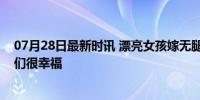 07月28日最新时讯 漂亮女孩嫁无腿小伙两年仍遭质疑：我们很幸福