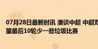 07月28日最新时讯 潘谈中超 中超双雄格局牢不可破，只希望最后10轮少一些垃圾比赛