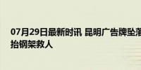 07月29日最新时讯 昆明广告牌坠落致3死目击者发声 众人抬钢架救人