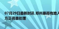 07月29日最新时讯 郑州暴雨有路人触电身亡?多方回应 警方正调查处理