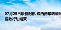 07月29日最新时讯 陕西两车辆遭遇山洪 5人死亡3人获救 搜救行动结束