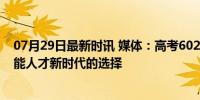 07月29日最新时讯 媒体：高考602读职大并非“屈就” 技能人才新时代的选择