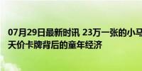 07月29日最新时讯 23万一张的小马宝莉，戳中了谁的心巴 天价卡牌背后的童年经济