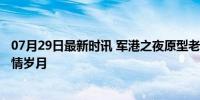 07月29日最新时讯 军港之夜原型老兵时隔44年重聚 共忆燃情岁月