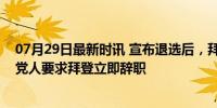 07月29日最新时讯 宣布退选后，拜登迎来更大麻烦，共和党人要求拜登立即辞职