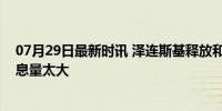 07月29日最新时讯 泽连斯基释放和谈信号，俄罗斯回应信息量太大