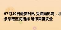 07月30日最新时讯 受降雨影响，北京公交4条线路停驶，1条采取区间措施 确保乘客安全