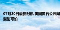 07月30日最新时讯 美国黄石公园间歇泉喷发 游客逃离 现场混乱可怕