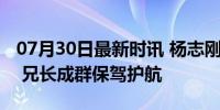 07月30日最新时讯 杨志刚爽文男主照进现实 兄长成群保驾护航