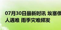 07月30日最新时讯 埃塞俄比亚山体滑坡229人遇难 雨季灾难频发