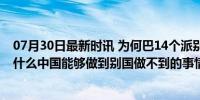 07月30日最新时讯 为何巴14个派别大老远来北京商谈？为什么中国能够做到别国做不到的事情？