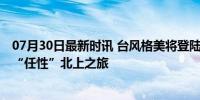 07月30日最新时讯 台风格美将登陆为何会影响京津冀 格美“任性”北上之旅