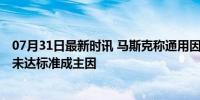 07月31日最新时讯 马斯克称通用因技术放弃无人驾驶 技术未达标准成主因