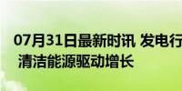 07月31日最新时讯 发电行业逾七成业绩预喜 清洁能源驱动增长