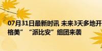 07月31日最新时讯 未来3天多地开启狂风暴雨模式 台风“格美”“派比安”组团来袭