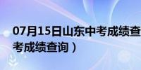 07月15日山东中考成绩查询系统（山东省中考成绩查询）