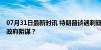 07月31日最新时讯 特朗普谈遇刺疑点 共和党内讧还是深层政府阴谋？