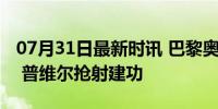 07月31日最新时讯 巴黎奥运会首粒进球诞生 普维尔抢射建功