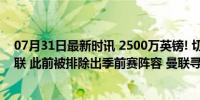 07月31日最新时讯 2500万英镑! 切尔西青训中卫或加盟曼联 此前被排除出季前赛阵容 曼联寻德里赫特平替