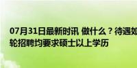 07月31日最新时讯 做什么？待遇如何？中科大保卫处近几轮招聘均要求硕士以上学历