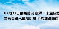 07月31日最新时讯 意媒：米兰放缓引进福法纳，帕夫洛维奇转会进入最后阶段 下周加速签约