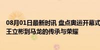 08月01日最新时讯 盘点奥运开幕式中国代表团历代旗手 从王立彬到马龙的传承与荣耀