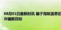 08月01日最新时讯 骗子用赵露思旧照乞讨行骗 公众人物成诈骗新目标