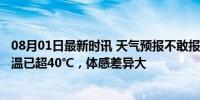 08月01日最新时讯 天气预报不敢报40℃？官方回应 实际气温已超40℃，体感差异大