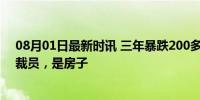 08月01日最新时讯 三年暴跌200多万，压垮打工人的不是裁员，是房子