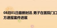 08月01日最新时讯 男子在医院门口泼油漆已被依法传唤 警方通报案件进展