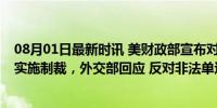 08月01日最新时讯 美财政部宣布对中国6名个人和5家公司实施制裁，外交部回应 反对非法单边制裁