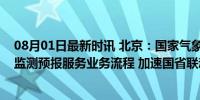 08月01日最新时讯 北京：国家气象中心研讨优化全球气象监测预报服务业务流程 加速国省联动应对全球天气挑战