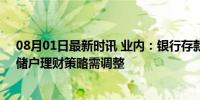 08月01日最新时讯 业内：银行存款降息利好或逐步释放，储户理财策略需调整